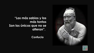 Confucio
“Los más sabios y los
más tontos
Son los únicos que no se
alteran”.
 