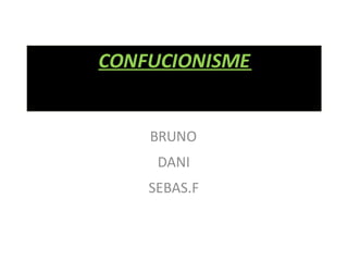 CONFUCIONISME

BRUNO
DANI
SEBAS.F

 