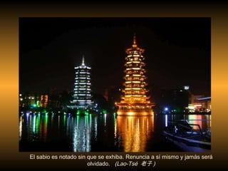 El sabio es notado sin que se exhiba. Renuncia a s í  mismo y jam á s será olvidado.  (Lao-Tsé  老子 )‏ 