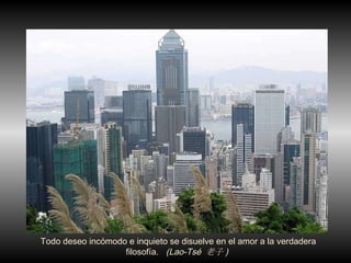 Todo deseo inc ó modo e inquieto se disuelve en el amor a la verdadera filosof í a.  (Lao-Tsé  老子 )  