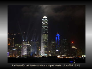 La liberaci ón  del deseo conduce a la paz interior.  (Lao-Tsé  老子 )  