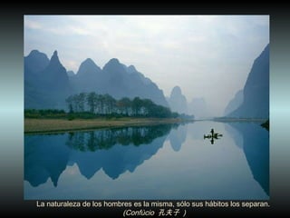 La naturaleza de los hombres es la misma, sólo sus hábitos los separan.  (Confúcio  孔夫子  )  