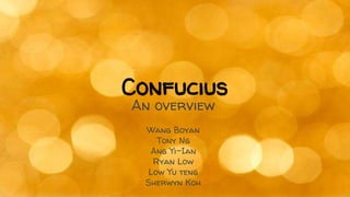 Confucius
An overview
Wang Boyan
Tony Ng
Ang Yi-Ian
Ryan Low
Low Yu teng
Sherwyn Koh
 