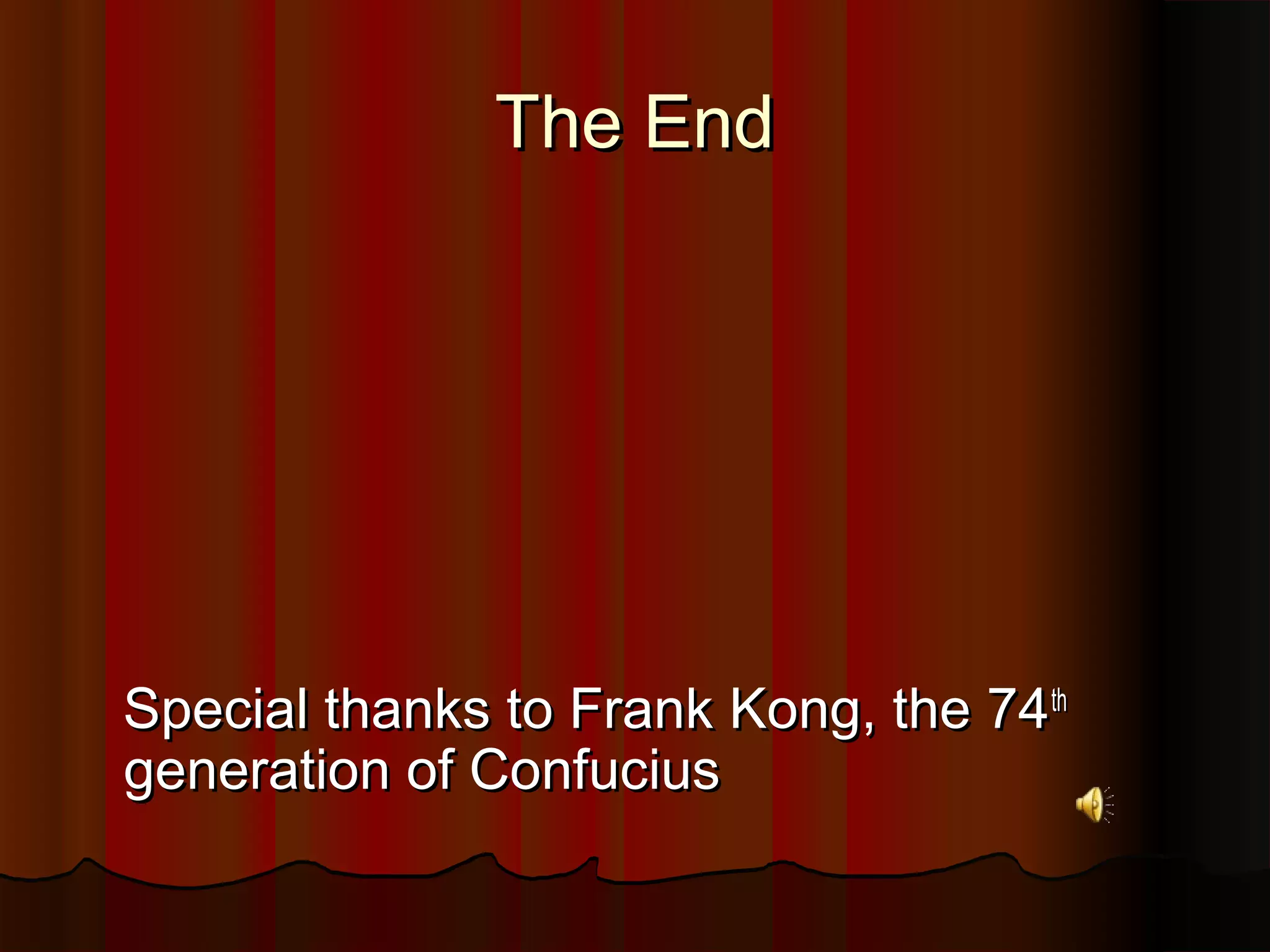 The EndThe End
Special thanks to Frank Kong, the 74Special thanks to Frank Kong, the 74thth
generation of Confuciusgeneration of Confucius
 
