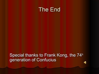 The EndThe End
Special thanks to Frank Kong, the 74Special thanks to Frank Kong, the 74thth
generation of Confuciusgeneration of Confucius
 