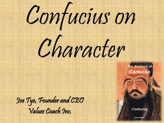 Confucius on
Character
Joe Tye, Founder and CEO
Values Coach Inc.
 