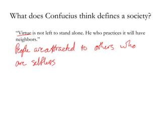 What does Confucius think defines a society? “ Virtue is not left to stand alone. He who practices it will have neighbors.” 