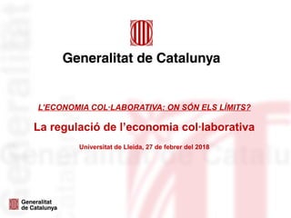 L’ECONOMIA COL·LABORATIVA: ON SÓN ELS LÍMITS?
La regulació de l’economia col·laborativa
Universitat de Lleida, 27 de febre...