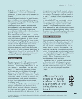 37ÉCOLOGIE | II ÉTALE |
Le Boël, son écluse du XVIe
siècle, son moulin
du XVIIe
siècle… Chacun aura saisi l’intérêt
patrimonial de ce site historique calé entre Bruz et
Guichen.
Le Boël, sa bruyère cendrée et ses ajoncs d’Europe
jaune et violet, ses sous-sols de schistes rouges…
Chacun aura capté la grande valeur écologique de
sa végétation multicolore.
Le Boël, paradis des vététistes profitant de ses
sentiers escarpés, Eden des promeneurs venant
prendre ici un peu de hauteur. Chacun aura
compris l’attractivité de ces lieux offrant un si rare
point de vue panoramique.
Et au milieu, coule une rivière, donc… Le jour où
nous le rencontrons, Guillaume Duthion se prépare
pour une expédition nocturne en vue de capturer
des chauves-souris. L’homme n’est pas aventurier
mais écologue, chargé d’étude des espaces naturels
sensibles pour le Département. « Nous parlons
de sites dont la valeur écologique et paysagère
nécessitent des actions de protection parallèlement à
leur ouverture au public. » Au total, une centaine de
milieux ont été répertoriés sur le territoire de l’Ille-
-et-Vilaine, pour moitié fermés aux promeneurs,
notamment en raison de leur fragilité.
Le peuple de l’herbe
La superficie concernée ? 3000 hectares en tout,
déclinés de l’infiniment petit (1 ha pour une
tourbière) à l’infiniment grand (les 600 ha du bois
des Corbières à Chateaubourg). Et le Boël dans
tout ça  ? Le site ne brille pas par son étendue,
de 3 hectares environ. Sa biodiversité n’est pas
plus exceptionnelle qu’ailleurs non plus. « Le vrai
intérêt du site du Boël, c’est son point haut », éclaire
Guillaume Duthion. Sa position au carrefour des
pratiques de loisir, d’une richesse patrimoniale
évidente et de caractéristiques géographiques
spécifiques, aussi.
« Au sens large, le Boël se définit comme un ensemble
paysager comprenant la cluse, à savoir les deux
falaises bordant la rivière, le moulin et son écluse…
Le Département n’en a acheté qu’une petite parcelle.
Celle-ci n’est pas très différente de l’ensemble du site.
Nous y retrouvons un milieu de landes, de pelouses
et de prairies de grande valeur écologique. Une flore
caractéristique aussi, telle que la bruyère cendrée ou
les ajoncs d’Europe qui colorent l’espace en jaune et
violet. »
Le peuple du Boël ? Nous pouvons par exemple
observer des oiseaux patrimoniaux telle que la
fauvette pitchou, poids plume de moins de 10
grammes. Quelques renards peuvent fureter à
droite et à gauche, et des chauves-souris colonisent
les boisements sur les coteaux de la Vilaine. « Nous
découvrons encore de nouvelles espèces, pas besoin de
partir dans la forêt amazonienne pour cela. »
L’homme, prédateur ultime
Comment concilier une forte pratique sportive, le
VTT, et la préservation des milieux naturels ? « Si
la pratique est autorisée sur le site, le problème se
pose dans le cadre d’une pratique sauvage, hors des
sentiers balisés, ce qui arrive régulièrement. » Une
manière de préciser que le premier prédateur des
espèces vivantes n’est pas le renard, mais l’homme.
« Le Boël est régulièrement utilisé comme laboratoire,
à titre pédagogique, par la LPO et Bretagne
vivante », conclut l’écologue qui fait lui aussi
quotidiennement œuvre éducative :
« notre département est le premier à avoir couplé
les dimensions sociale et écologique, à travers des
chantiers d’insertion, sourit Guillaume Duthion.
Avec 120 membres dans nos rangs, nous formons
l’un des plus gros services espaces naturels de
France. »
« Nous découvrons
encore de nouvelles
espèces, pas besoin
de partir dans la forêt
amazonienne pour
cela. »
(...) insalubre que le reste de la cité déjà peu ragoûtante. Les rues sont sales, l’eau polluée, les épidémies prolifèrent… La mortalité est grande
parmi les 13 000 Rennais.
 