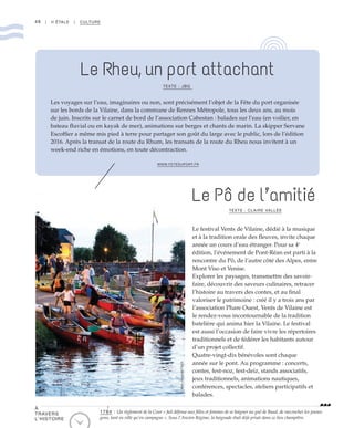 48 | II ÉTALE | CULTURE
Le festival Vents de Vilaine, dédié à la musique
et à la tradition orale des fleuves, invite chaque
année un cours d’eau étranger. Pour sa 4e
édition, l’événement de Pont-Réan est parti à la
rencontre du Pô, de l’autre côté des Alpes, entre
Mont Viso et Venise.
Explorer les paysages, transmettre des savoir-
faire, découvrir des saveurs culinaires, retracer
l’histoire au travers des contes, et au final
valoriser le patrimoine : créé il y a trois ans par
l’association Phare Ouest, Vents de Vilaine est
le rendez-vous incontournable de la tradition
batelière qui anima hier la Vilaine. Le festival
est aussi l’occasion de faire vivre les répertoires
traditionnels et de fédérer les habitants autour
d’un projet collectif.
Quatre-vingt-dix bénévoles sont chaque
année sur le pont. Au programme : concerts,
contes, fest-noz, fest-deiz, stands associatifs,
jeux traditionnels, animations nautiques,
conférences, spectacles, ateliers participatifs et
balades.
Les voyages sur l’eau, imaginaires ou non, sont précisément l’objet de la Fête du port organisée
sur les bords de la Vilaine, dans la commune de Rennes Métropole, tous les deux ans, au mois
de juin. Inscrits sur le carnet de bord de l’association Cabestan : balades sur l’eau (en voilier, en
bateau fluvial ou en kayak de mer), animations sur berges et chants de marin. La skipper Servane
Escoffier a même mis pied à terre pour partager son goût du large avec le public, lors de l’édition
2016. Après la transat de la route du Rhum, les transats de la route du Rheu nous invitent à un
week-end riche en émotions, en toute décontraction.
WWW.FETEDUPORT.FR
Le Pô de l’amitié
Le Rheu, un port attachant
TEXTE : CLAIRE VALLÉE
©Jean-JacquesFlach
TEXTE : JBG
À
TRAVERS
L’HISTOIRE
1784 : Un règlement de la Cour « fait défense aux filles et femmes de se baigner au gué de Baud, de raccrocher les jeunes
gens, tant en ville qu’en campagne ». Sous l’Ancien Régime, la baignade était déjà prisée dans ce lieu champêtre.
 