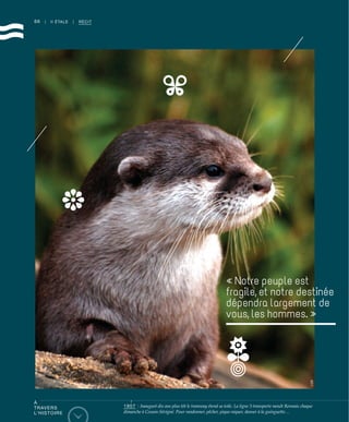 66 | II ÉTALE | RÉCIT
« Notre peuple est
fragile, et notre destinée
dépendra largement de
vous, les hommes. »©DR
1907 : Inauguré dix ans plus tôt le tramway étend sa toile. La ligne 3 transporte moult Rennais chaque
dimanche à Cesson-Sévigné. Pour randonner, pêcher, pique-niquer, danser à la guinguette…
À
TRAVERS
L’HISTOIRE
 