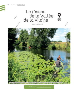 + d’infos sur : WWW.VALLEEDELAVILAINE.FR
92 | III AVAL | CARTOGRAPHIE
Le réseau
de la Vallée
de la Vilaine
CARTE : AGENCE TER
Traversée éphémère du Meu installée à l’occasion de l’événement Traversée Augmentée (action pilote du projetVallée deVilaine), commune de Chavagne
©AgenceTer
 