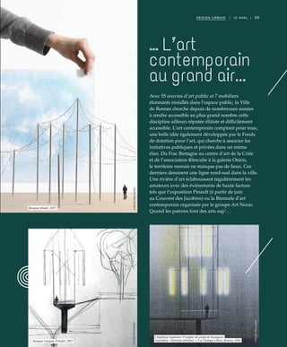 99DESIGN URBAIN | III AVAL |
… L’art
contemporain
au grand air...
Avec 55 œuvres d’art public et 7 mobiliers
étonnants installés dans l’espace public, la Ville
de Rennes cherche depuis de nombreuses années
à rendre accessible au plus grand nombre cette
discipline ailleurs réputée élitiste et difficilement
accessible. L’art contemporain comptant pour tous,
une belle idée également développée par le Fonds
de dotation pour l’art, qui cherche à associer les
initiatives publiques et privées dans un même
élan. Du Frac Bretagne au centre d’art de la Criée
et de l’association 40mcube à la galerie Oniris,
le territoire rennais ne manque pas de lieux. Ces
derniers dessinent une ligne nord-sud dans la ville.
Une rivière d’art éclaboussant régulièrement les
amateurs avec des événements de haute facture
tels que l’exposition Pinault (à partir de juin
au Couvent des Jacobins) ou la Biennale d’art
contemporain organisée par le groupe Art Norac.
Quand les patrons font des arts sup’…
Kiosque (étude), 2017
Kiosque (croquis d’étude), 2017
Chapiteau lumineux (l’origine du projet de Kiosques),
exposition « Rêveries urbaines », Les Champs Libres, Rennes, 2016
©StudioBouroullec©StudioBouroullec
©StudioBouroullec
 