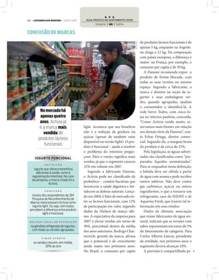 54 • SUPERMERCADO MODERNO • JUNHO 2008




CONFUSÃO DE MARCAS
                                                                                            de produtos lácteos funcionais é de




                                                                               LEO CALDAS
                                                                                            apenas 5 kg, enquanto na Argenti-
                                                                                            na chega a 12 kg. Na comparação
                                                                                            com países europeus, a diferença é
                                                                                            maior: na França, por exemplo, o
                                                                                            consumo per capita é de 30 kg.
                                                                                               A Danone recomenda expor o
                                                                                            produto de forma blocada, com
                                                                                            todas as suas versões no mesmo
                                                                                            espaço. Segundo a fabricante, a
                                                                                            marca é destino na seção de io-
                                                                                            gurtes e suas embalagens ver-
                                                                                            des, quando agrupadas, ajudam
                                                                                            o consumidor a identi cá-la. A
         No mercado há                                                                      rede Serve Todos, com cinco lo-
         apenas quatro                                                                      jas no interior paulista, concorda.
         anos, Activia já                                                                   “Como Activia vende muito, re-
         é a marca mais                  light. Acontece que seu benefício                  servamos mais frentes em relação
           vendida de                    não é a redução de gordura ou                      aos demais itens da Danone”, con-
                                         açúcar (apesar de também estar                     ta Erlon Ortega, diretor comer-
        produtos lácteos
                                         disponível na versão light). O pro-                cial. Segundo ele, a margem bruta
            funcionais                   duto é funcional – ajuda a resolver                do produto é de cerca de 25%.
                                         o problema do intestino pregui-                       Pela legislação, as águas sabori-
     IO G UR TE FUN CIO NAL              çoso. Para o varejo, signi ca mais                 zadas são classi cadas como “pre-
                                         vendas, já que o segmento cresceu                  parados líquidos aromatizados”.
             DEFINIÇÃO
                                         32% em volume em 2007.                             Para se enquadrar nesta de nição,
     iogurte que oferece benefícios
       adicionais à saúde, como a           Segundo a fabricante Danone,                    a bebida deve ser obtida a partir
   regularização intestinal. No caso     o Activia pode ser classi cado de                  de água com aroma e pode receber
   da pesquisa, a marca citada foi a     probiótico – contém bactérias que                  outros aditivos. Não deve conter
                 Activia.
                                         favorecem a saúde digestiva e for-                 gás carbônico, açúcar ou outros
             CONFUSÃO                    talecem as defesas naturais. Lança-                ingredientes, o que a tornaria um
  muitos dos respondentes da 36ª         do em 2004, é líder de mercado en-                 refrigerante, caso do H2OH! e de
  Pesquisa de Reconhecimento de
 Marcas mencionaram Activia como         tre os lácteos funcionais, com 12%                 Aquarius Fresh, que trazem tal in-
   iogurte light. Ou seja, nem todos     de participação em valor, segundo                  formação em seus rótulos.
 percebem a diferença entre produto      dados da Nielsen de março últi-                       Dados da Abinam, associação
           light e funcional.
                                         mo. A expectativa da empresa para                  que reúne fabricantes de água mi-
 MELHOR LOCAL DE EXPOSIÇÃO               2007 é elevar vendas em torno de                   neral, indicam que as versões com
  na gôndola refrigerada de iogurtes,    30%, percentual dentro da média                    sabor representam em torno de 5%
   com todas as versões agrupadas        dos anos anteriores. Rodrigo Chai-                 do faturamento da categoria. Para
           FIQUE ATE NT O
                                         movich, gerente da marca, a rma                    Carlos Alberto Lância, presidente
    as vendas crescem, em média,         que o potencial é de crescimento                   da entidade, nos próximos anos o
            30% ao ano                   ainda maior nos próximos anos.                     segmento deverá alcançar 10%.
                                         No Brasil, o consumo per capita                       A previsão é compartilhada pe-
 