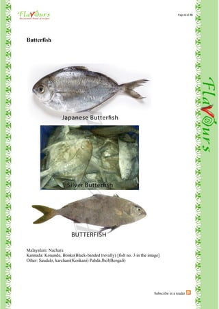 Page 6 of 70




Butterfish




Malayalam: Nachara
Kannada: Konande, Bonke(Black-banded trevally) [fish no. 3 in the image]
Other: Saudalo, karchani(Konkani) Pabda Jhol(Bengali)




                                                                     Subscribe in a reader
 