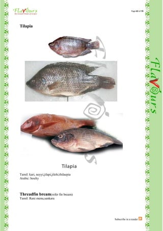 Page 63 of 70




Tilapia




Tamil: kari, neyyi,jilapi,jilehi,thilaepia
Arabic: boulty



Threadfin bream(refer fin bream)
Tamil: Rani menu,sankara




                                             Subscribe in a reader
 