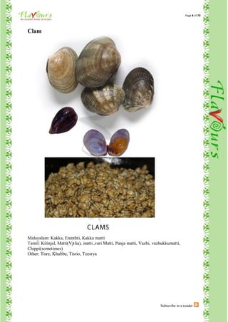 Page 8 of 70




Clam




Malayalam: Kakka, Eninthti, Kakka matti
Tamil: Kilinjal, Matti(Vjtlia), inatti ,vari Matti, Panja matti, Vazhi, vazhukkumatti,
Chippi(sometimes)
Other: Tisre, Khubbe, Tisrio, Teesrya




                                                                           Subscribe in a reader
 