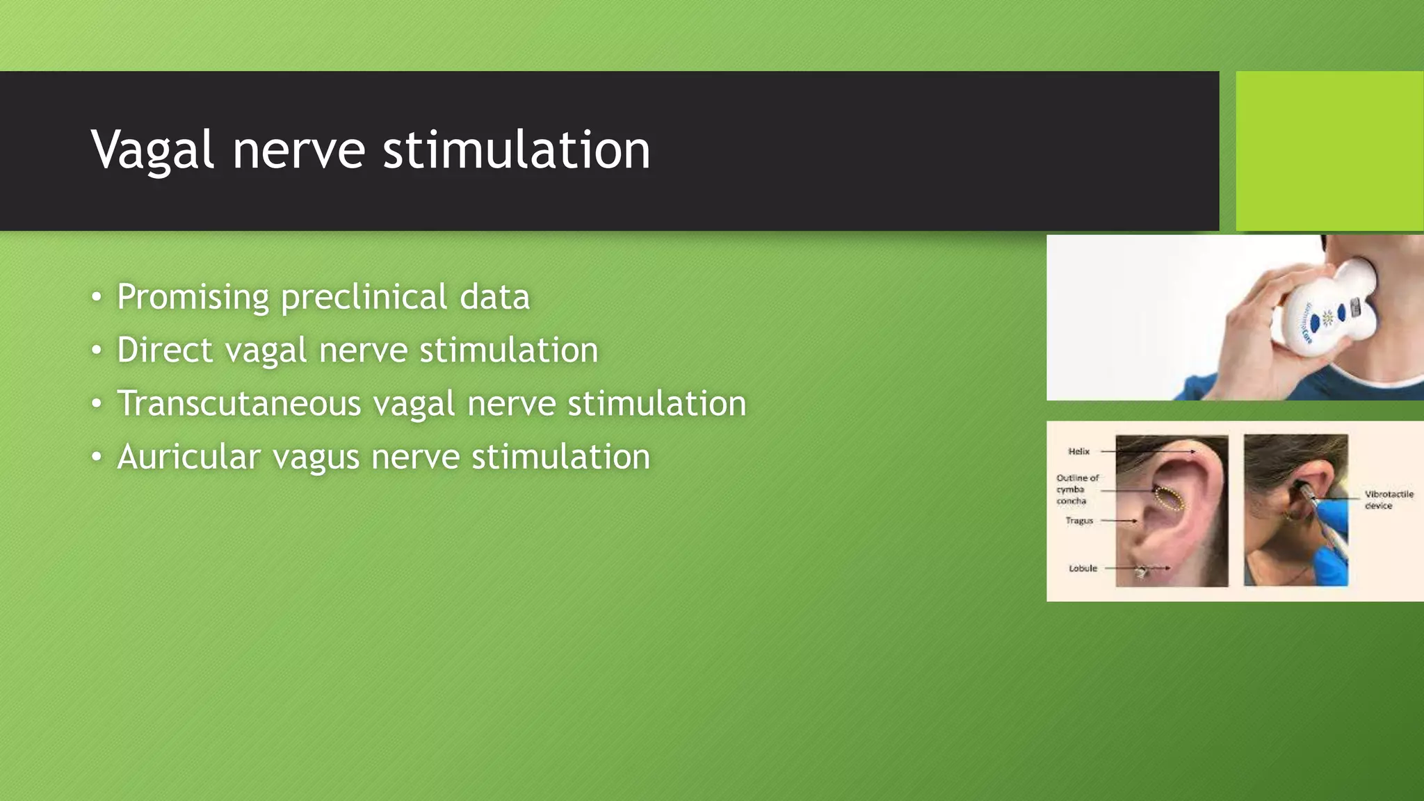 Vagal nerve stimulation
• Promising preclinical data
• Direct vagal nerve stimulation
• Transcutaneous vagal nerve stimulation
• Auricular vagus nerve stimulation
 