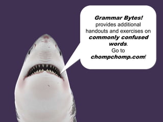 Grammar Bytes!
provides additional
handouts and exercises on
commonly confused
words.
Go to
chompchomp.com!
 