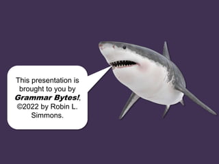 This presentation is
brought to you by
Grammar Bytes!,
©2022 by Robin L.
Simmons.
 