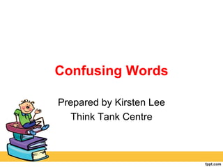 Confusing Words

Prepared by Kirsten Lee
   Think Tank Centre
 