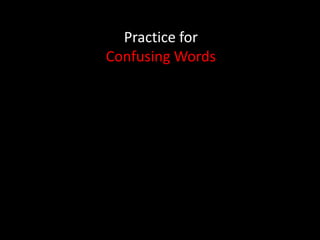 Practice for
Confusing Words
 