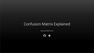Confusion Matrix Explained
Samuel Bohman
 