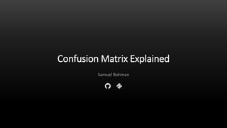 Confusion Matrix Explained
Samuel Bohman
 