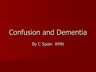 Confusion and Dementia By C Spain  RMN 