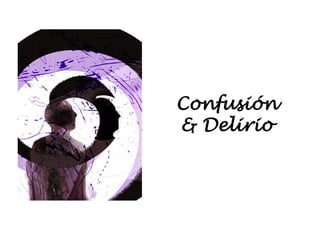 Confusión
& Delirio
 