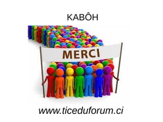 KABÔH
www.ticeduforum.ci
 