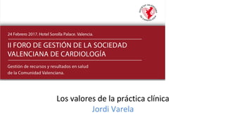 Los valores de la práctica clínica
Jordi Varela
 