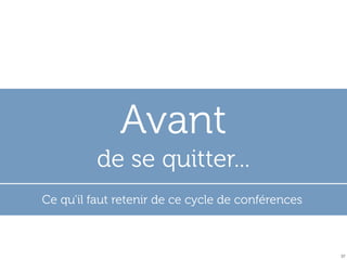 Avant
de se quitter...
Ce qu’il faut retenir de ce cycle de conférences

37

 