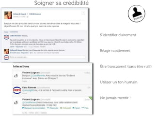 Soigner sa crédibilité
re

tu
Pos

S’identiﬁer clairement

Réagir rapidement

Être transparent (sans être naïf)

Utiliser un ton humain

Ne jamais mentir !

 