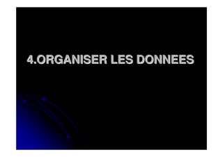 4.ORGANISER LES DONNEES
 