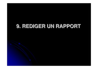 9. REDIGER UN RAPPORT
 