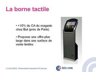 La borne tactile




9| 15/11/2012 |Présentation Powerpoint CCI de Lyon
 