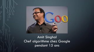 Amit Singhal
Chef algorithme chez Google
pendant 15 ans
 