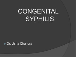 CONGENITAL
SYPHILIS
 Dr. Usha Chandra
 