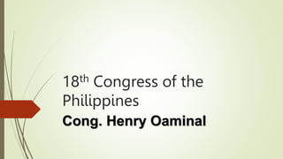 18th Congress of the
Philippines
Cong. Henry Oaminal
 