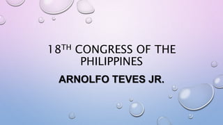 18TH CONGRESS OF THE
PHILIPPINES
ARNOLFO TEVES JR.
 