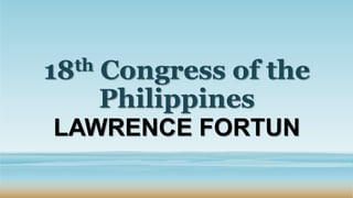 18th Congress of the
Philippines
LAWRENCE FORTUN
 