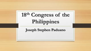 18th Congress of the
Philippines
Joseph Stephen Paduano
 