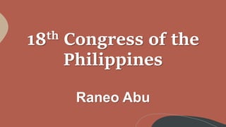 18th Congress of the
Philippines
Raneo Abu
 
