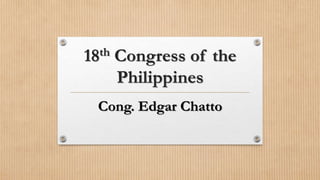 18th Congress of the
Philippines
Cong. Edgar Chatto
 