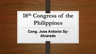 18th Congress of the
Philippines
Cong. Jose Antonio Sy-
Alvarado
 