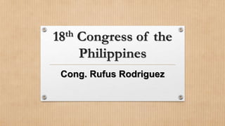 18th Congress of the
Philippines
Cong. Rufus Rodriguez
 