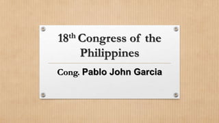 18th Congress of the
Philippines
Cong. Pablo John Garcia
 