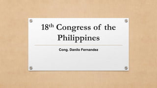 18th Congress of the
Philippines
Cong. Danilo Fernandez
 