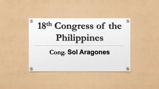 18th Congress of the
Philippines
Cong. Sol Aragones
 